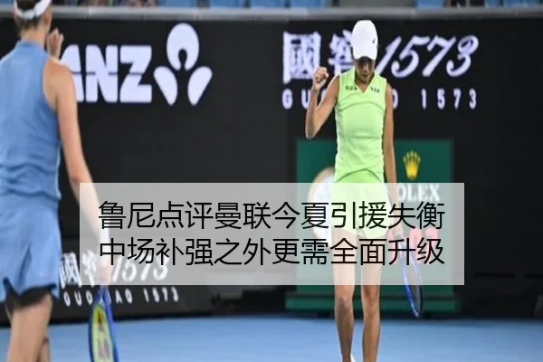 鲁尼点评曼联今夏引援失衡 中场补强之外更需全面升级